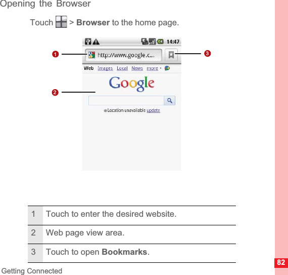 82Getting ConnectedOpening the BrowserTouch  &gt; Browser to the home page.1 Touch to enter the desired website.2 Web page view area.3 Touch to open Bookmarks.123