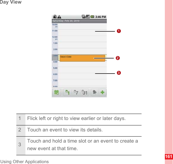 161Using Other ApplicationsDay View1 Flick left or right to view earlier or later days.2 Touch an event to view its details.3Touch and hold a time slot or an event to create a new event at that time.123