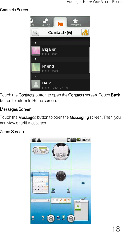 Getting to Know Your Mobile Phone18Contacts ScreenTouch the Contacts button to open the Contacts screen. Touch Back button to return to Home screen.Messages ScreenTouch the Messages button to open the Messaging screen. Then, you can view or edit messages. Zoom Screen