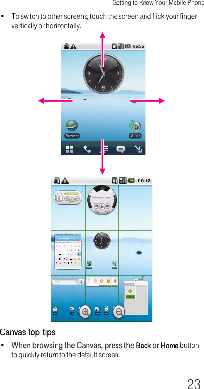 Getting to Know Your Mobile Phone23• To switch to other screens, touch the screen and flick your finger vertically or horizontally.Canvas top tips•When browsing the Canvas, press the Back or Home button to quickly return to the default screen.