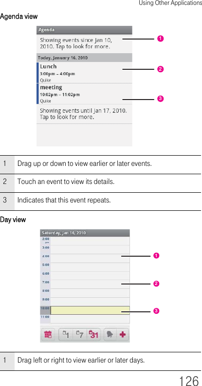 Using Other Applications126Agenda viewDay view1 Drag up or down to view earlier or later events.2 Touch an event to view its details.3 Indicates that this event repeats.1 Drag left or right to view earlier or later days.123123
