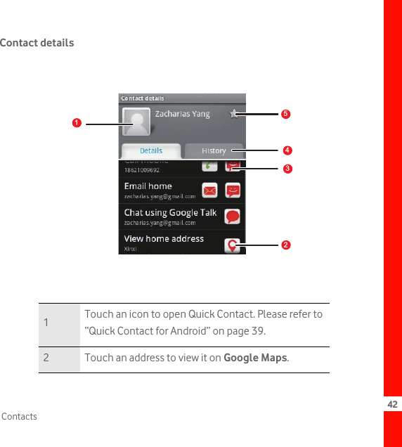 42ContactsContact details1Touch an icon to open Quick Contact. Please refer to “Quick Contact for Android” on page 39.2 Touch an address to view it on Google Maps.54123