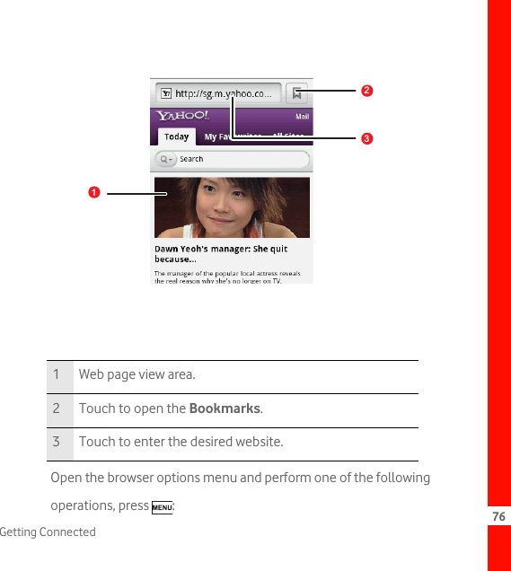 76Getting ConnectedOpen the browser options menu and perform one of the following operations, press  :1 Web page view area.2 Touch to open the Bookmarks.3 Touch to enter the desired website.123