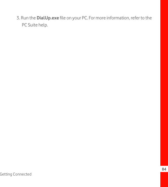 84Getting Connected3. Run the DialUp.exe file on your PC. For more information, refer to the PC Suite help.