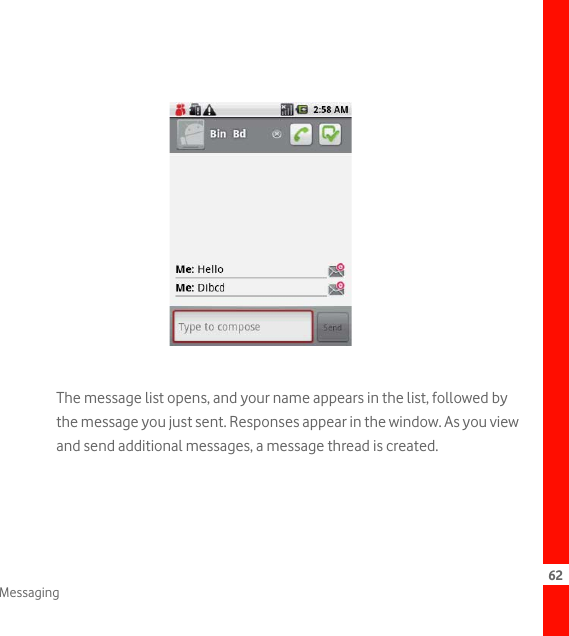 62MessagingThe message list opens, and your name appears in the list, followed by the message you just sent. Responses appear in the window. As you view and send additional messages, a message thread is created. 