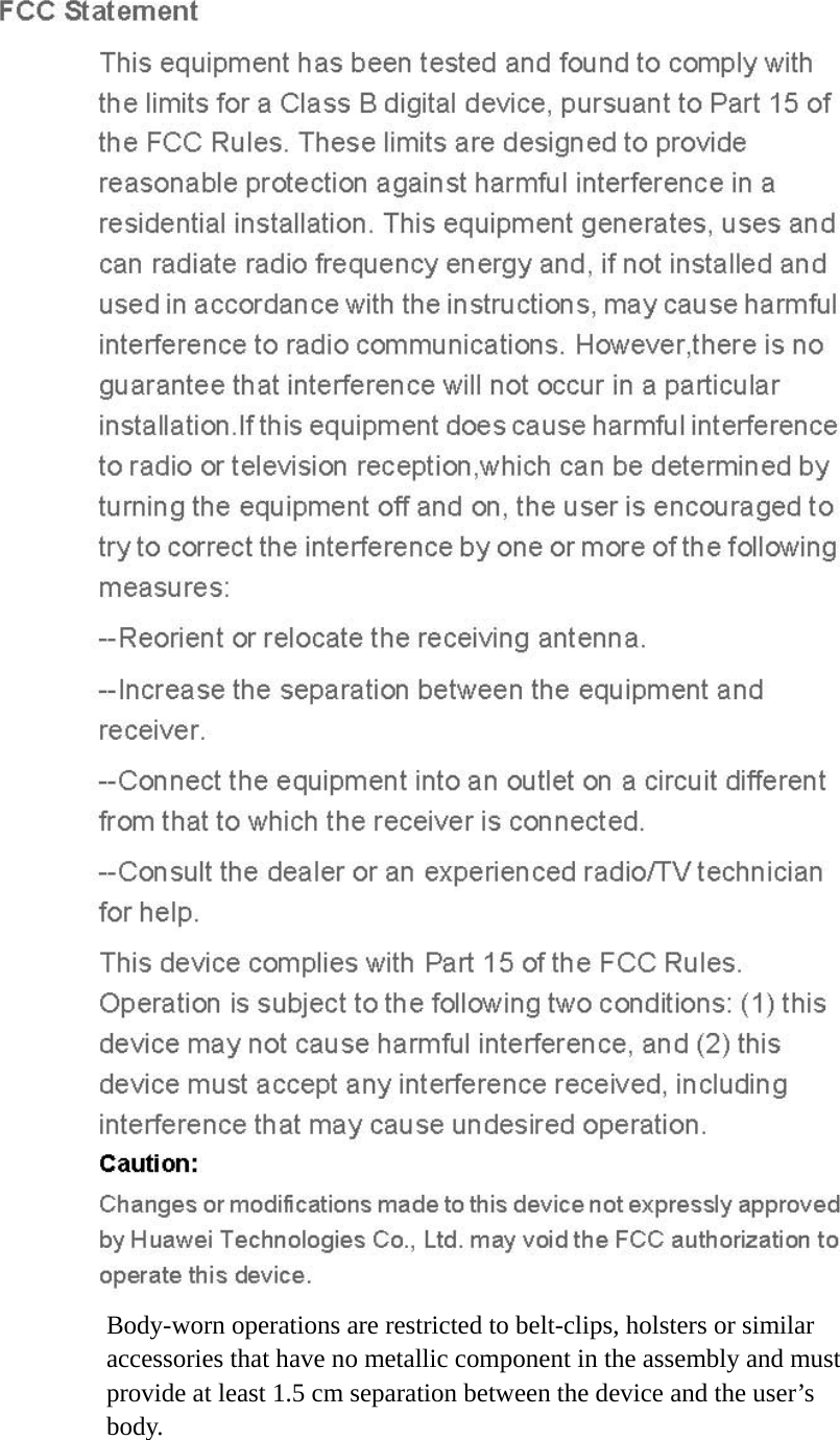  Body-worn operations are restricted to belt-clips, holsters or similar accessories that have no metallic component in the assembly and must provide at least 1.5 cm separation between the device and the user’s body. 