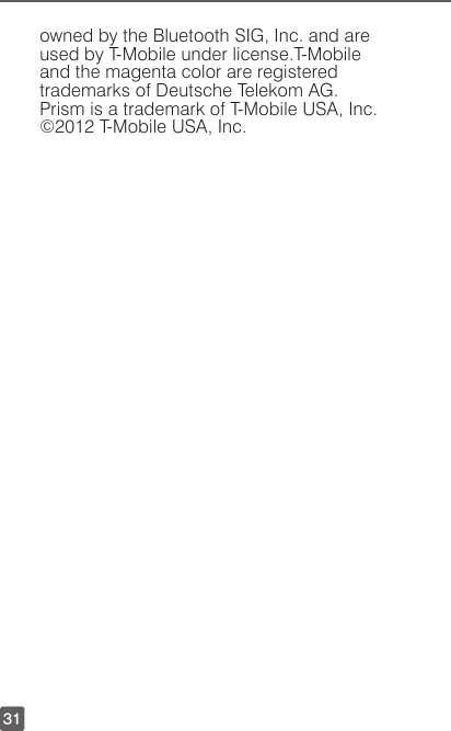 31owned by the Bluetooth SIG, Inc. and are used by T-Mobile under license.T-Mobile and the magenta color are registered trademarks of Deutsche Telekom AG. Prism is a trademark of T-Mobile USA, Inc. ©2012 T-Mobile USA, Inc.