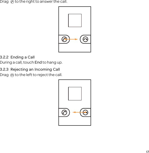17Drag  to the right to answer the call.3.2.2  Ending a CallDuring a call, touch End to hang up.3.2.3  Rejecting an Incoming CallDrag  to the left to reject the call.