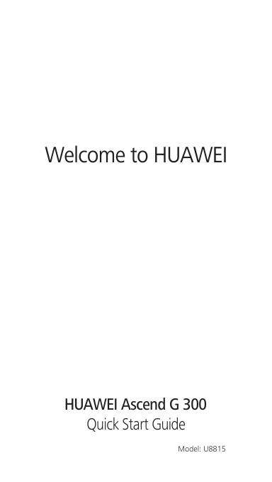 Welcome to HUAWEIQuick Start GuideHUAWEI Ascend G 300Model: U8815