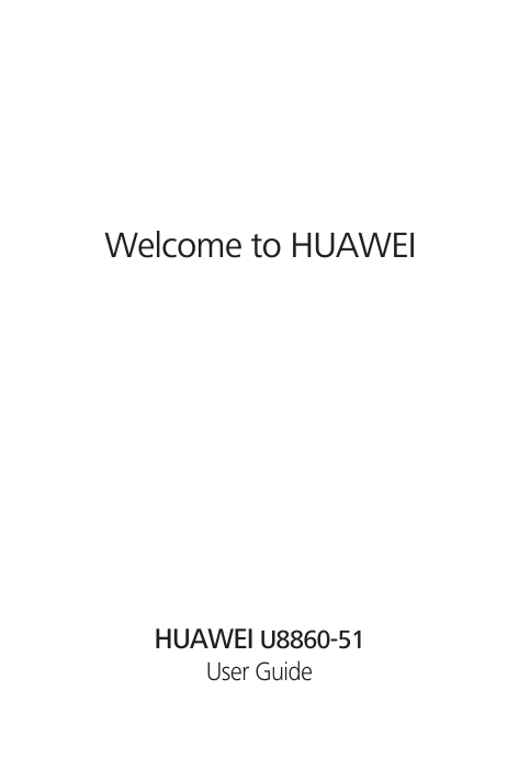 Welcome to HUAWEIUser GuideHUAWEI U8860-51THIS DOCUMENT IS FOR INFORMATION PURPOSE ONLY, AND DOES NOT CONSTITUTE ANY KIND OF WARRANTIES.