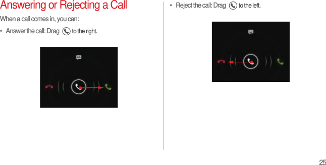 25Answering or Rejecting a CallWhen a call comes in, you can:•   Answer the call: Drag to the right.•   Reject the call: Drag to the left. 