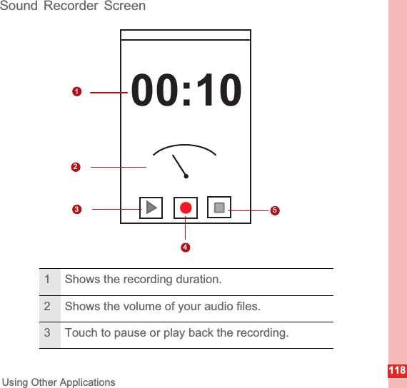 118Using Other ApplicationsSound Recorder Screen1 Shows the recording duration.2 Shows the volume of your audio files.3 Touch to pause or play back the recording.1235400:10