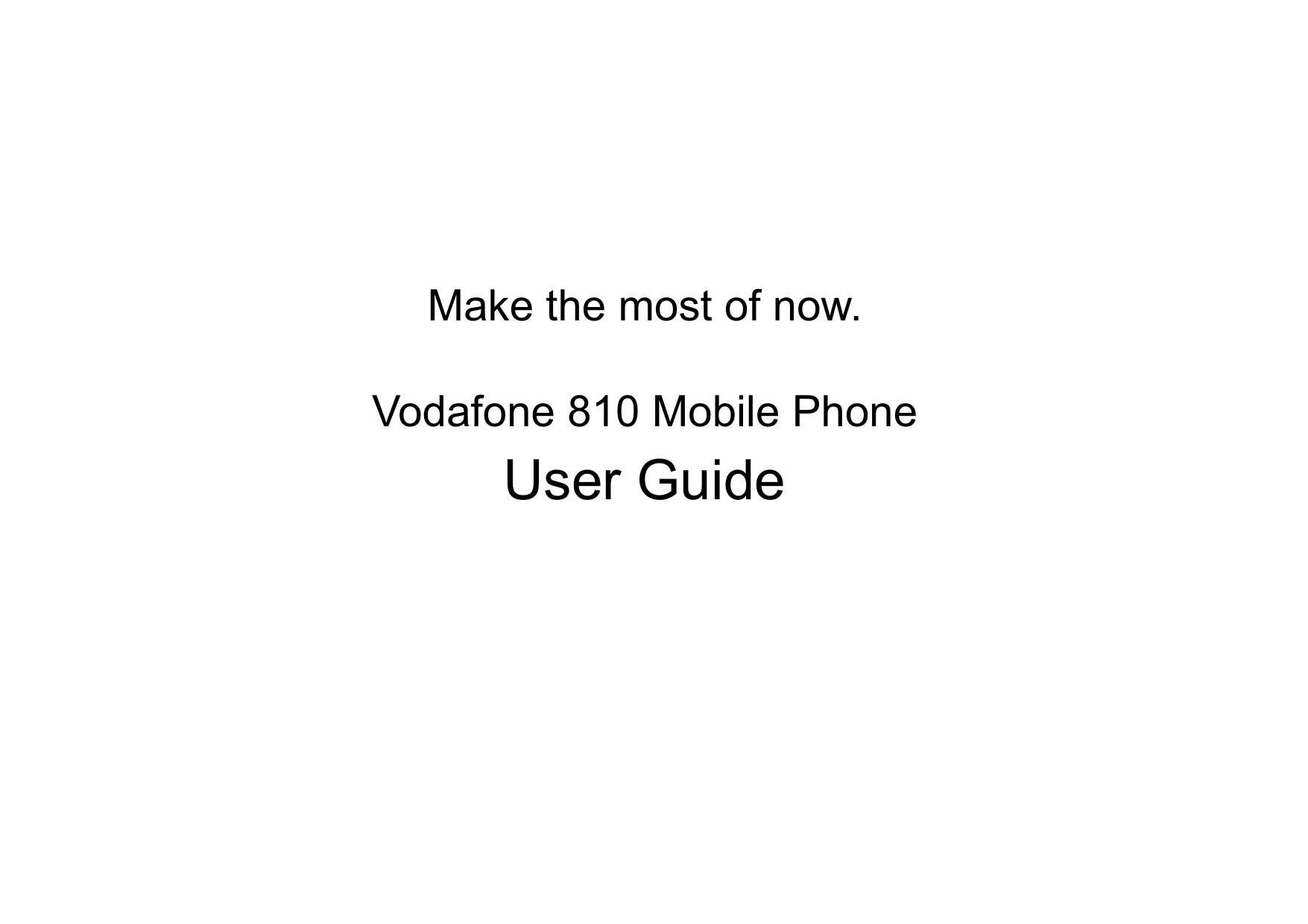 Make the most of now.                                                                                            Vodafone 810 Mobile PhoneUser Guide                                                                                                                                                                                                             