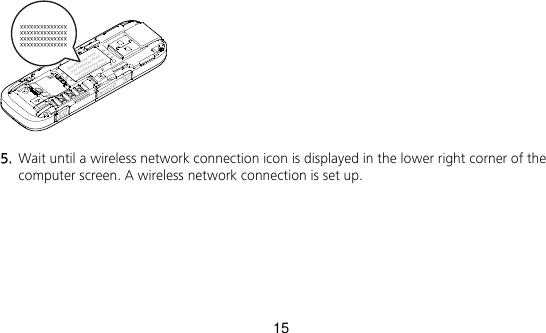 15 xxxxxxxxxxxxxxxxxxxxxxxxxxxxxxxxxxxxxxxxxxxxxxxxxxxxxxxxxxxxxxxxxxxxxxxxxxxxxxxxxxxxxxxxxxxxxxxxxxxxxxxxxxxxxxxx  5.  Wait until a wireless network connection icon is displayed in the lower right corner of the computer screen. A wireless network connection is set up.    