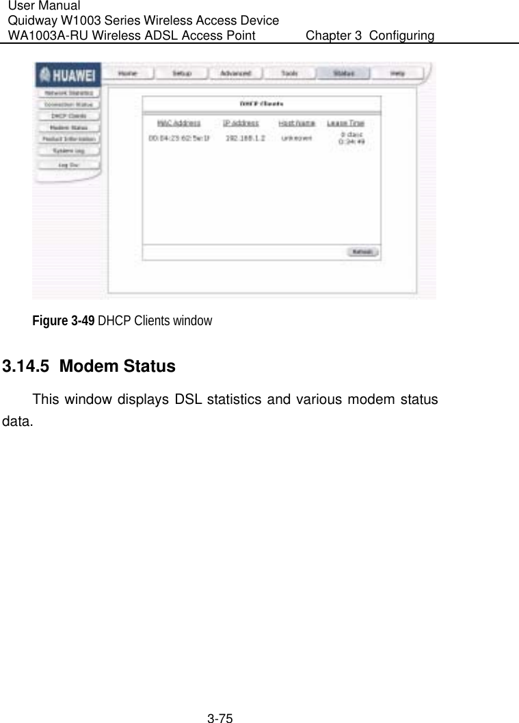 User Manual Quidway W1003 Series Wireless Access Device WA1003A-RU Wireless ADSL Access Point  Chapter 3  Configuring   3-75  Figure 3-49 DHCP Clients window 3.14.5  Modem Status This window displays DSL statistics and various modem status data.   