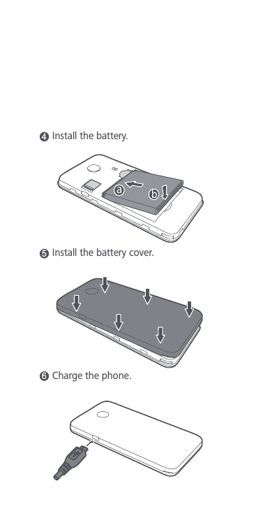Charge the phone. Install the battery.Install the battery cover.456ab