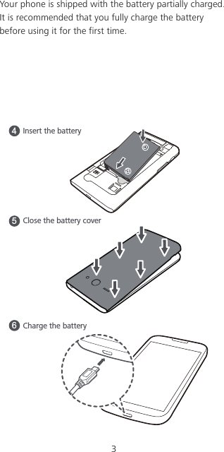 3Your phone is shipped with the battery partially charged. It is recommended that you fully charge the battery before using it for the first time.45Insert the batteryCharge the battery6Close the battery coverab