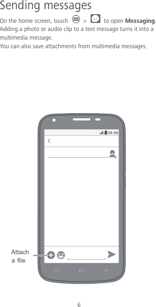 6 Sending messages On the home screen, touch    &gt;    to open Messaging. Adding a photo or audio clip to a text message turns it into a multimedia message. You can also save attachments from multimedia messages.         