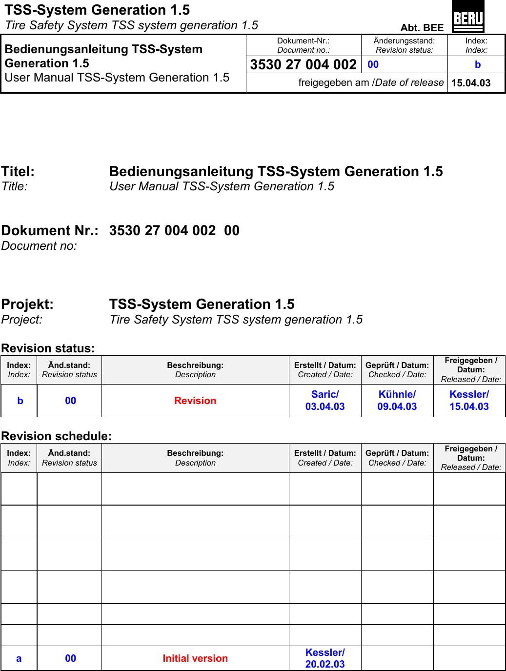 TSS-System Generation 1.5   Tire Safety System TSS system generation 1.5  Abt. BEE  Dokument-Nr.: Document no.: Änderungsstand: Revision status: Index: Index: 3530 27 004 002  00   b   Bedienungsanleitung TSS-System Generation 1.5 User Manual TSS-System Generation 1.5 freigegeben am /Date of release 15.04.03      Titel:     Bedienungsanleitung TSS-System Generation 1.5  Title:   User Manual TSS-System Generation 1.5    Dokument Nr.: 3530 27 004 002  00  Document no:    Projekt:   TSS-System Generation 1.5   Project: Tire Safety System TSS system generation 1.5   Revision status: Index: Index: Änd.stand: Revision status Beschreibung: Description Erstellt / Datum: Created / Date: Geprüft / Datum: Checked / Date: Freigegeben /  Datum:  Released / Date: b      00   Revision Saric/ 03.04.03 Kühnle/ 09.04.03 Kessler/ 15.04.03     Revision schedule: Index: Index: Änd.stand: Revision status Beschreibung: Description Erstellt / Datum: Created / Date: Geprüft / Datum: Checked / Date: Freigegeben /  Datum:  Released / Date:                                        a   00   Initial version Kessler/ 20.02.03    