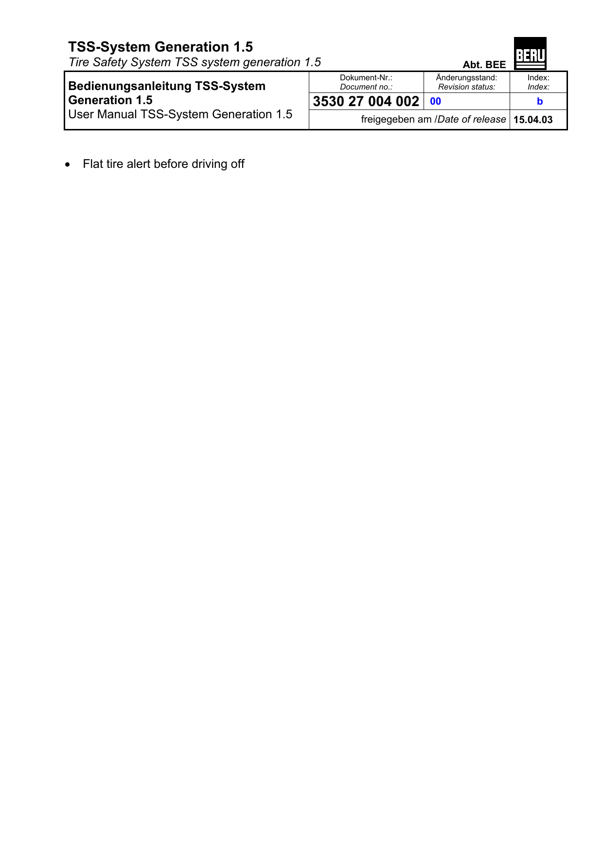 TSS-System Generation 1.5   Tire Safety System TSS system generation 1.5  Abt. BEE  Dokument-Nr.: Document no.: Änderungsstand: Revision status: Index: Index: 3530 27 004 002  00   b   Bedienungsanleitung TSS-System Generation 1.5 User Manual TSS-System Generation 1.5 freigegeben am /Date of release 15.04.03   •  Flat tire alert before driving off  