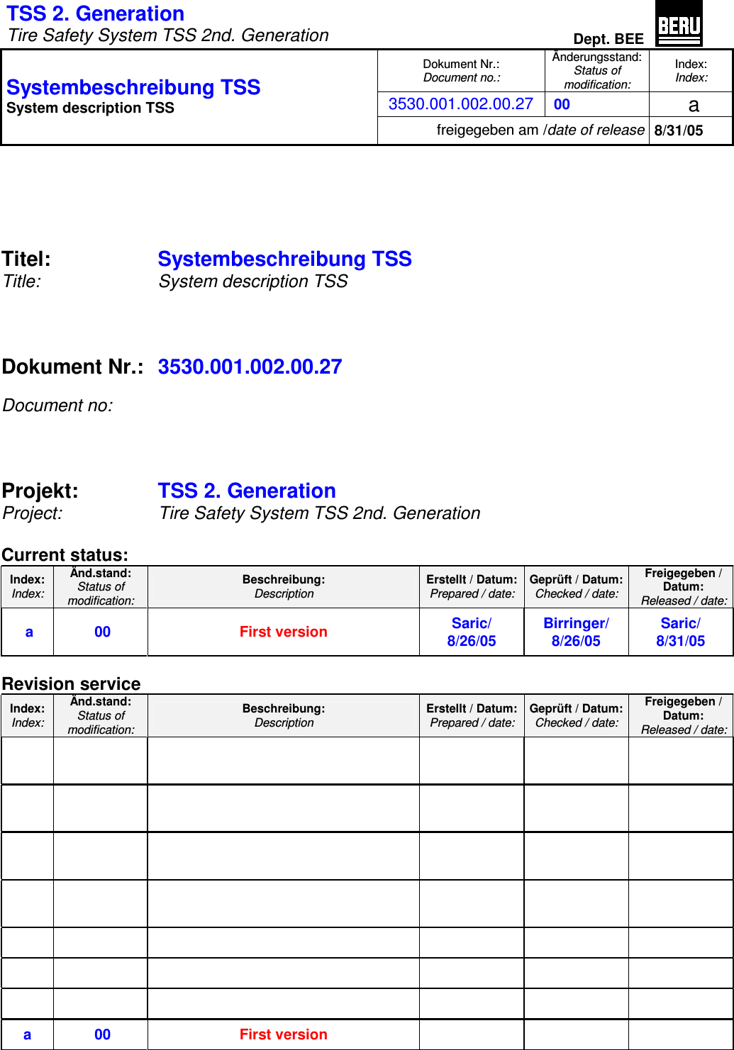 TSS 2. Generation Tire Safety System TSS 2nd. GenerationDept. BEEDokument Nr.: Document no.:Änderungsstand: Status of modification:Index: Index:3530.001.002.00.27 00  a Systembeschreibung TSS System description TSS freigegeben am /date of release 8/31/05 Titel:     Systembeschreibung TSS  Title:      System description TSS  Dokument Nr.: 3530.001.002.00.27 Document no: Projekt:  TSS 2. Generation Project: Tire Safety System TSS 2nd. GenerationCurrent status: Index: Index: Änd.stand: Status of modification:Beschreibung: DescriptionErstellt / Datum:Prepared / date:Geprüft / Datum:Checked / date:Freigegeben /  Datum:  Released / date: a    00   First version Saric/ 8/26/05Birringer/ 8/26/05Saric/ 8/31/05    Revision service Index: Index: Änd.stand: Status of modification:Beschreibung: DescriptionErstellt / Datum:Prepared / date:Geprüft / Datum:Checked / date:Freigegeben /  Datum:  Released / date:                                          a    00   First version    