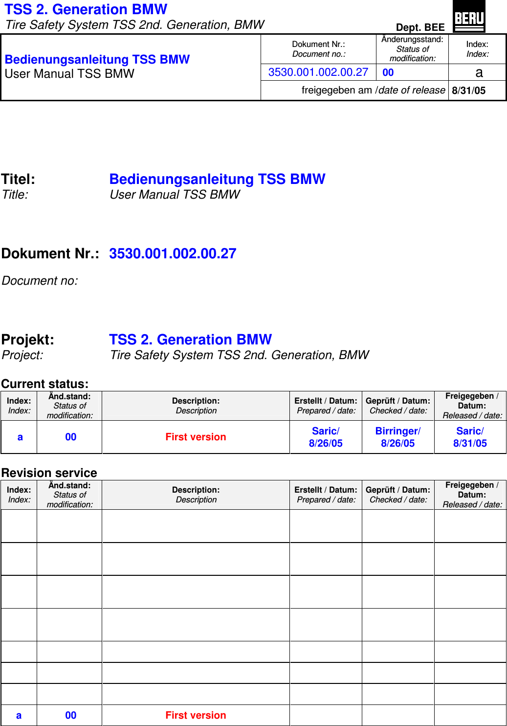TSS 2. Generation BMW   Tire Safety System TSS 2nd. Generation, BMW Dept. BEE  Dokument Nr.: Document no.: Änderungsstand: Status of  modification: Index: Index: 3530.001.002.00.27  00   a  Bedienungsanleitung TSS BMW User Manual TSS BMW freigegeben am /date of release 8/31/05      Titel:     Bedienungsanleitung TSS BMW Title:      User Manual TSS BMW     Dokument Nr.: 3530.001.002.00.27  Document no:    Projekt:  TSS 2. Generation BMW  Project: Tire Safety System TSS 2nd. Generation, BMW  Current status: Index: Index: Änd.stand: Status of  modification: Description: Description Erstellt / Datum: Prepared / date: Geprüft / Datum: Checked / date: Freigegeben /  Datum:  Released / date:  a    00   First version Saric/ 8/26/05 Birringer/ 8/26/05 Saric/ 8/31/05     Revision service Index: Index: Änd.stand: Status of  modification: Description: Description Erstellt / Datum: Prepared / date: Geprüft / Datum: Checked / date: Freigegeben /  Datum:  Released / date:                                                                a    00   First version       