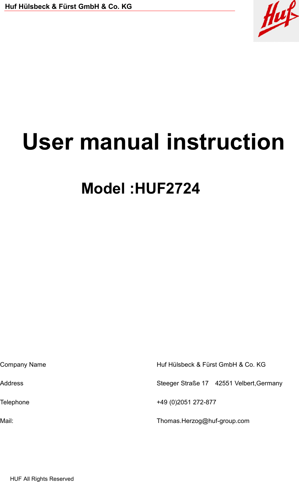 Huf Hülsbeck &amp; Fürst GmbH &amp; Co. KGHUF All Rights ReservedUser manual instructionModel :HUF2724Company NameHuf Hülsbeck &amp; Fürst GmbH &amp; Co. KGAddressSteeger Straße 17 42551 Velbert,GermanyTelephone+49 (0)2051 272-877Mail:Thomas.Herzog@huf-group.com