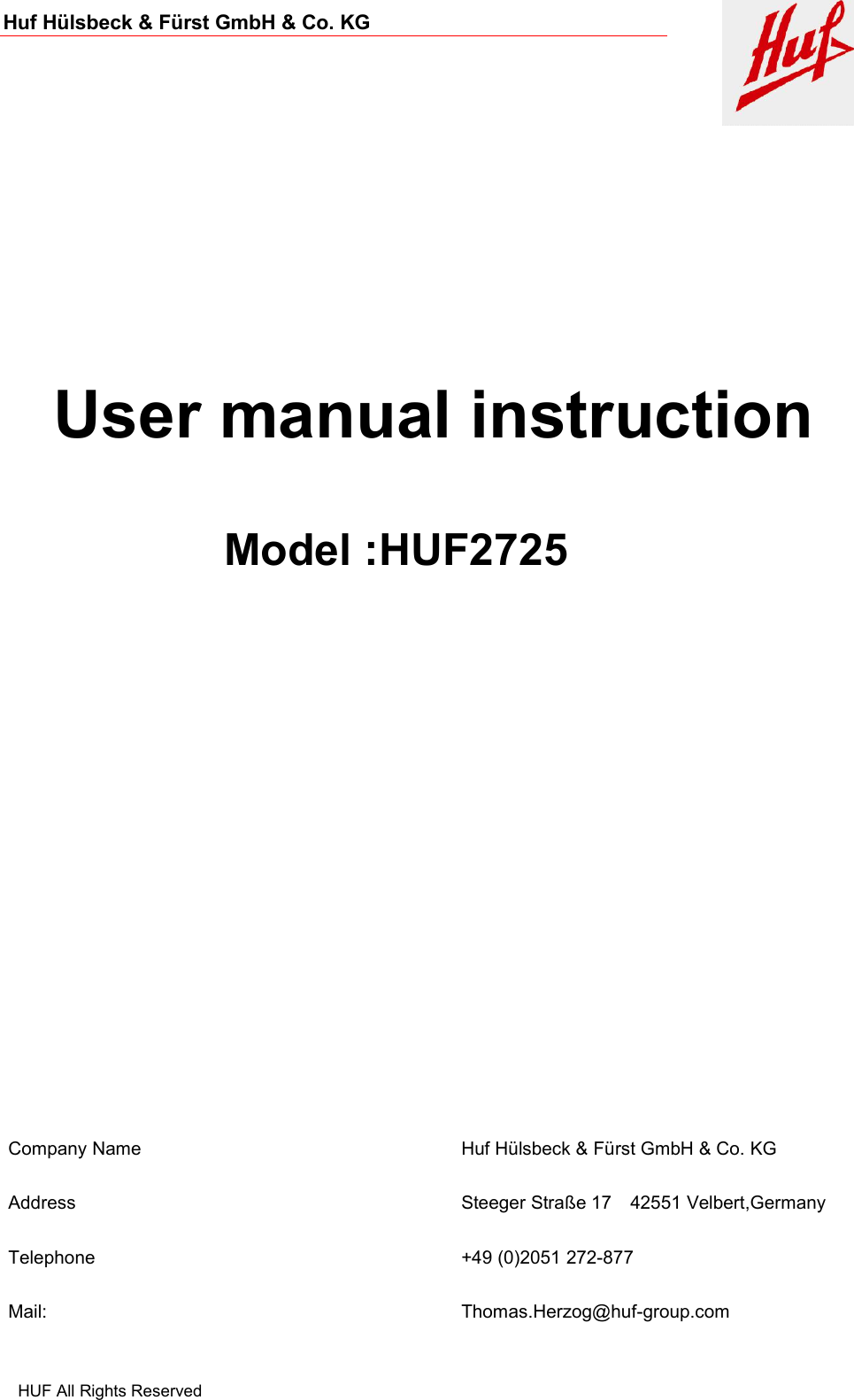 HUF All Rights ReservedHuf Hülsbeck &amp; Fürst GmbH &amp; Co. KGUser manual instructionModel :HUF2725Company NameHuf Hülsbeck &amp; Fürst GmbH &amp; Co. KGAddressSteeger Straße 17 42551 Velbert,GermanyTelephone+49 (0)2051 272-877Mail:Thomas.Herzog@huf-group.com