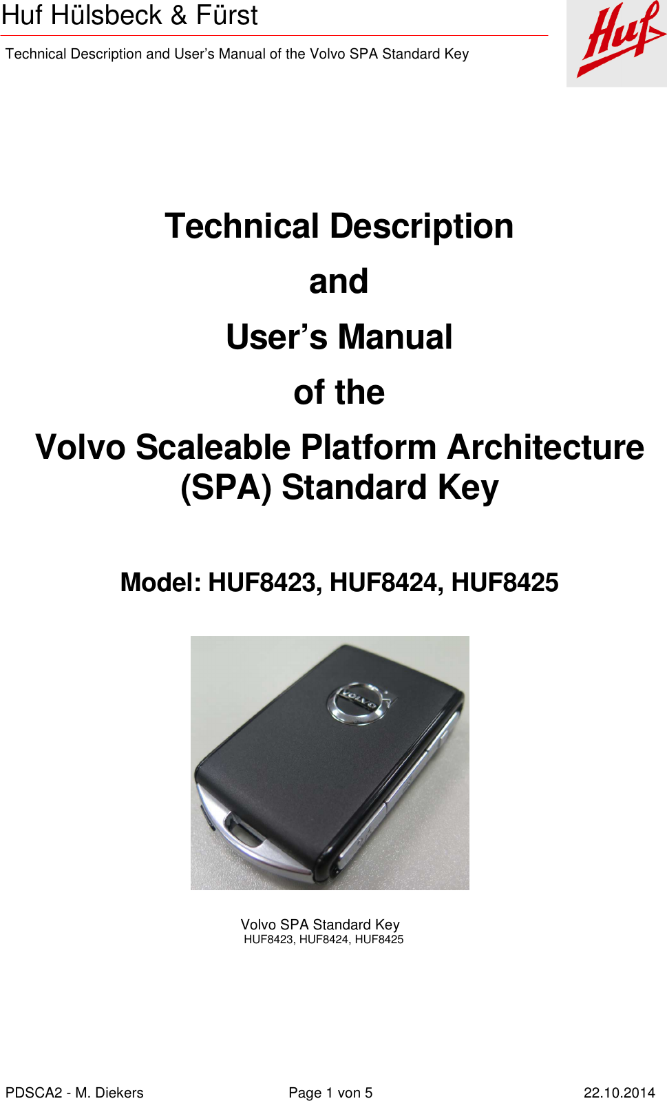    Technical Description and User’s Manual of the Volvo SPA Standard Key   PDSCA2 - M. Diekers  Page 1 von 5  22.10.2014 Huf Hülsbeck &amp; Fürst    Technical Description and User’s Manual of the Volvo Scaleable Platform Architecture (SPA) Standard Key  Model: HUF8423, HUF8424, HUF8425                   Volvo SPA Standard Key                                  HUF8423, HUF8424, HUF8425        