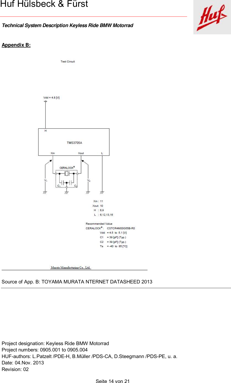    Technical System Description Keyless Ride BMW Motorrad   Project designation: Keyless Ride BMW Motorrad  Project numbers: 0905.001 to 0905.004 HUF-authors: L.Patzelt /PDE-H, B.Müller /PDS-CA, D.Steegmann /PDS-PE, u. a. Date: 04.Nov. 2013 Revision: 02   Seite 14 von 21   Huf Hülsbeck &amp; Fürst Appendix B:    Source of App. B: TOYAMA MURATA NTERNET DATASHEED 2013  