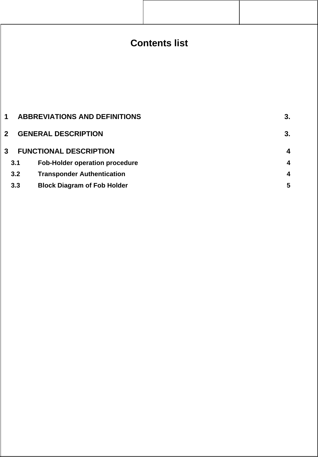      Contents list      1 ABBREVIATIONS AND DEFINITIONS  3. 2 GENERAL DESCRIPTION  3. 3 FUNCTIONAL DESCRIPTION  4 3.1 Fob-Holder operation procedure  4 3.2 Transponder Authentication  4 3.3 Block Diagram of Fob Holder  5 