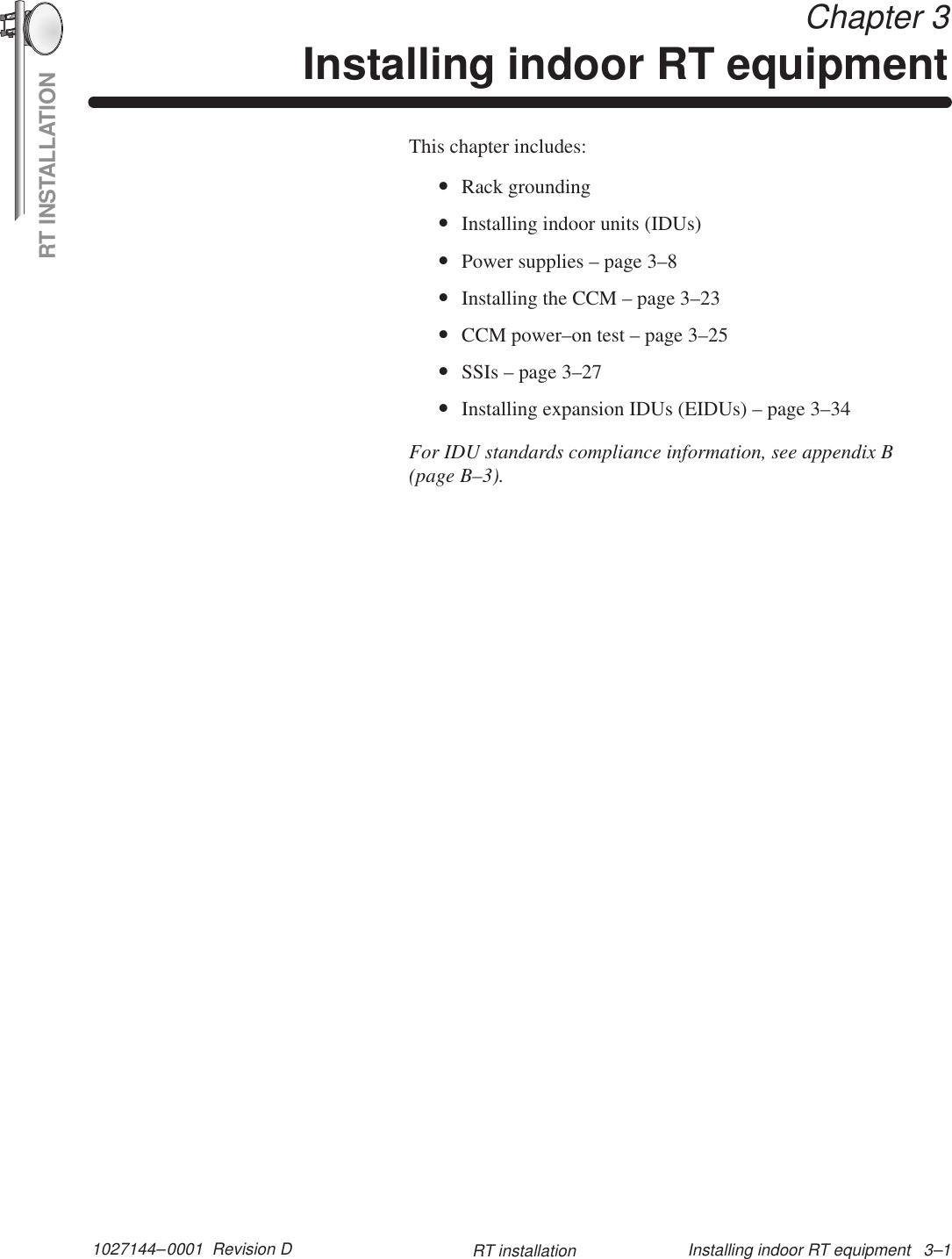 RT INSTALLATION1027144–0001  Revision D Installing indoor RT equipment   3–1RT installation Chapter 3Installing indoor RT equipmentThis chapter includes:•Rack grounding•Installing indoor units (IDUs)•Power supplies – page 3–8•Installing the CCM – page 3–23•CCM power–on test – page 3–25•SSIs – page 3–27•Installing expansion IDUs (EIDUs) – page 3–34For IDU standards compliance information, see appendix B(page B–3).