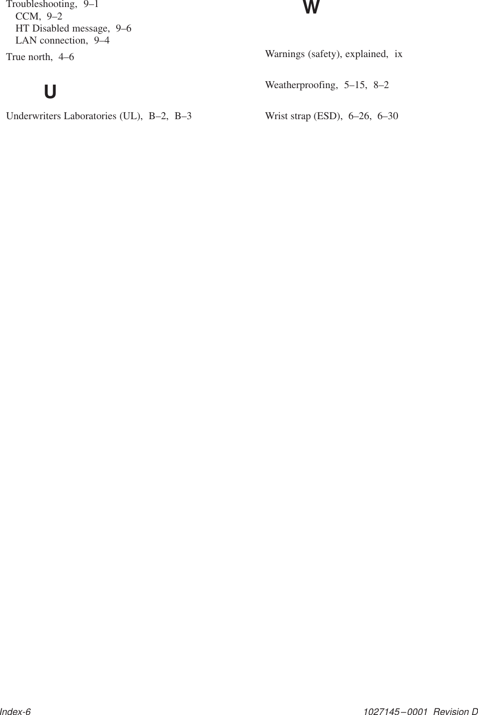 1027145–0001  Revision DIndex-6Troubleshooting,  9–1CCM,  9–2HT Disabled message,  9–6LAN connection,  9–4True north,  4–6UUnderwriters Laboratories (UL),  B–2,  B–3WWarnings (safety), explained,  ixWeatherproofing,  5–15,  8–2Wrist strap (ESD),  6–26,  6–30