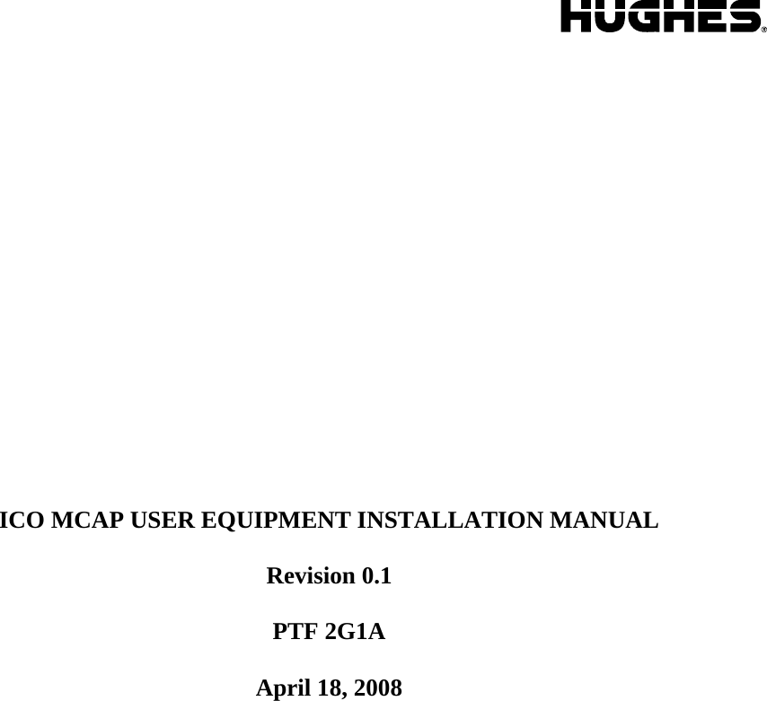                     ICO MCAP USER EQUIPMENT INSTALLATION MANUAL   Revision 0.1  PTF 2G1A  April 18, 2008 