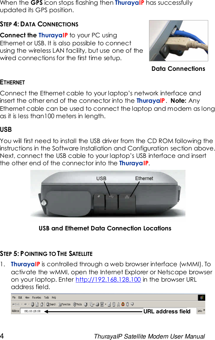 4ThurayaIP Satellite Modem User ManualWhen the GPS icon stops flashing then ThurayaIP has successfullyupdated its GPS position.STEP 4: DATA CONNECTIONSConnect the ThurayaIP to your PC usingEthernet or USB. It is also possible to connectusing the wireless LAN facility, but use one of thewired connections for the first time setup.Data ConnectionsETHERNETConnect the Ethernet cable to your laptop’s network interface andinsert the other end of the connector into the ThurayaIP.Note: AnyEthernet cable can be used to connect the laptop and modem as longas it is less than100 meters in length.USBYou will first need to install the USB driver from the CD ROM following theinstructions in the Software Installation and Configuration section above.Next, connect the USB cable to your laptop’s USB interface and insertthe other end of the connector into the ThurayaIP.USB and Ethernet Data Connection LocationsSTEP 5: POINTING TO THE SATELLITE1. ThurayaIP is controlled through a web browser interface (wMMI). Toactivate the wMMI, open the Internet Explorer or Netscape browseron your laptop. Enter http://192.168.128.100 in the browser URLaddress field.URL address field