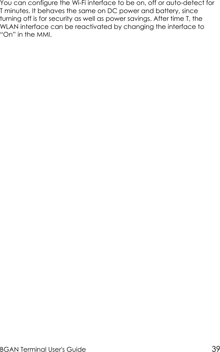 BGAN Terminal User&apos;s Guide 39You can configure the Wi-Fi interface to be on, off or auto-detect forT minutes. It behaves the same on DC power and battery, sinceturning off is for security as well as power savings. After time T, theWLAN interface can be reactivated by changing the interface to“On” in the MMI.