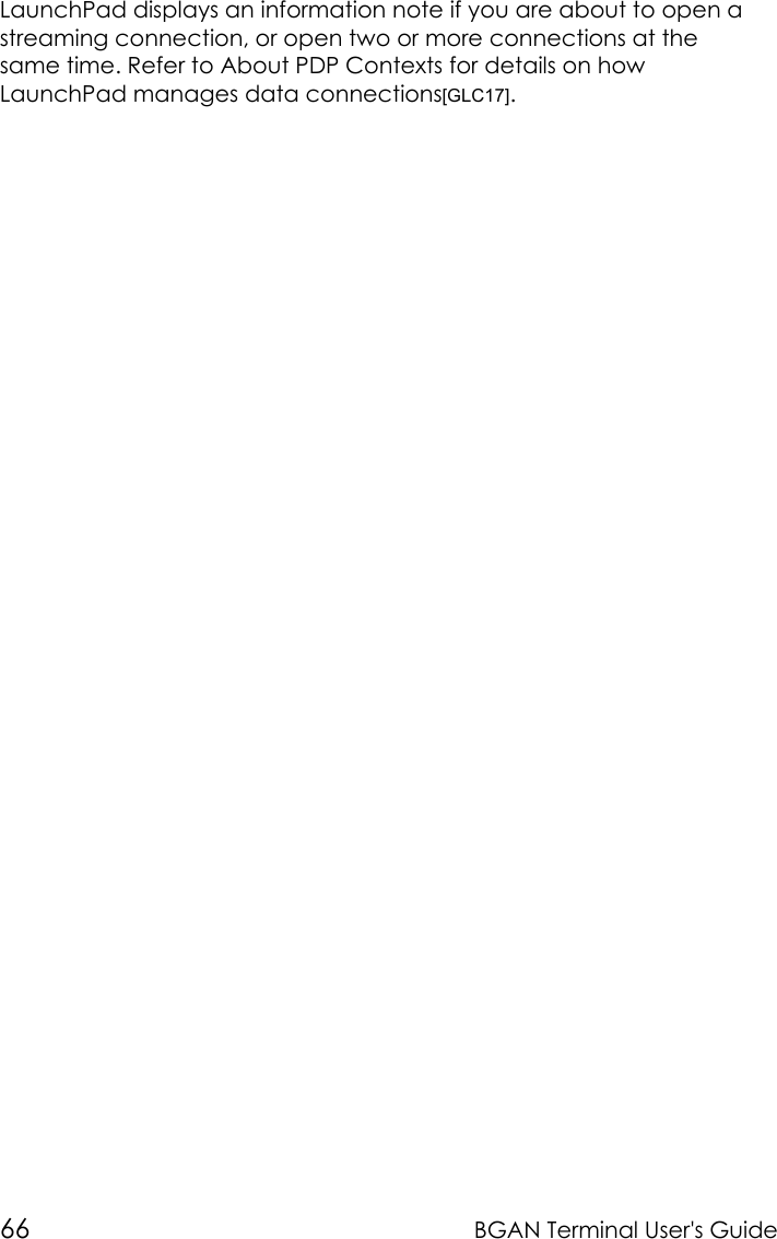 66 BGAN Terminal User&apos;s GuideLaunchPad displays an information note if you are about to open astreaming connection, or open two or more connections at thesame time. Refer to About PDP Contexts for details on howLaunchPad manages data connections[GLC17].