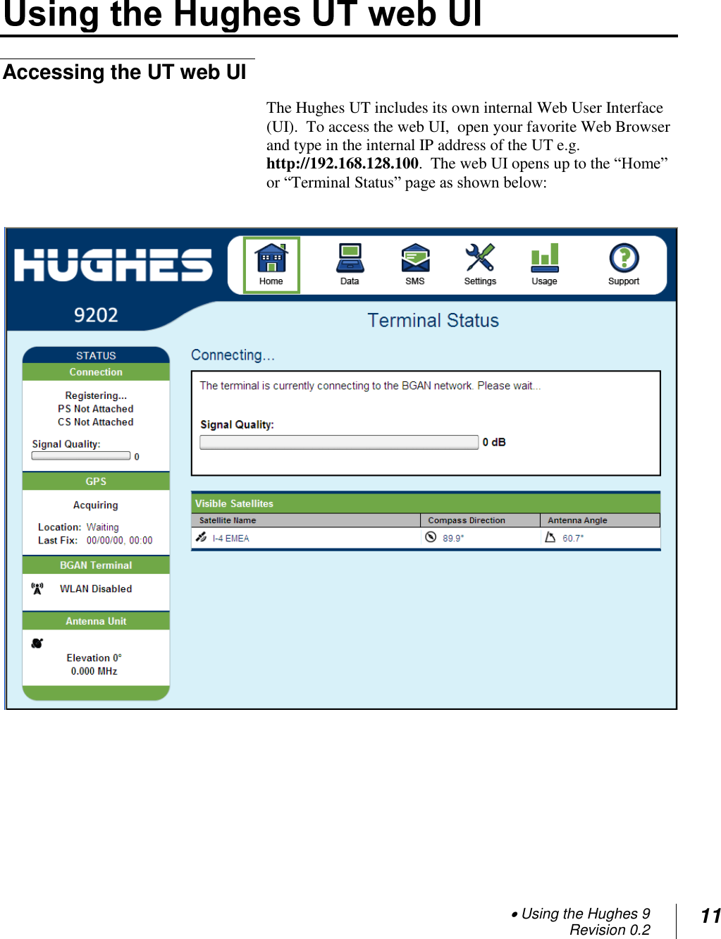  Using the Hughes 9 Revision 0.2 11  Accessing the UT web UI The Hughes UT includes its own internal Web User Interface (UI).  To access the web UI,  open your favorite Web Browser and type in the internal IP address of the UT e.g. http://192.168.128.100.  The web UI opens up to the ―Home‖ or ―Terminal Status‖ page as shown below:      