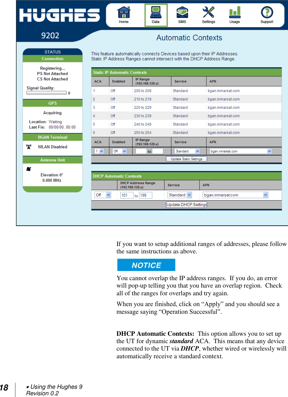 18  Using the Hughes 9 Revision 0.2    If you want to setup additional ranges of addresses, please follow the same instructions as above.    You cannot overlap the IP address ranges.  If you do, an error will pop-up telling you that you have an overlap region.  Check all of the ranges for overlaps and try again. When you are finished, click on ―Apply‖ and you should see a message saying ―Operation Successful‖.  DHCP Automatic Contexts:  This option allows you to set up the UT for dynamic standard ACA.  This means that any device connected to the UT via DHCP, whether wired or wirelessly will automatically receive a standard context. 