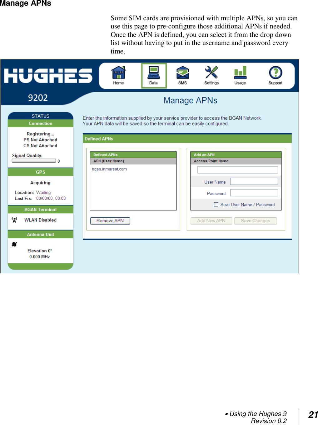  Using the Hughes 9 Revision 0.2 21  Manage APNs  Some SIM cards are provisioned with multiple APNs, so you can use this page to pre-configure those additional APNs if needed.  Once the APN is defined, you can select it from the drop down list without having to put in the username and password every time.  