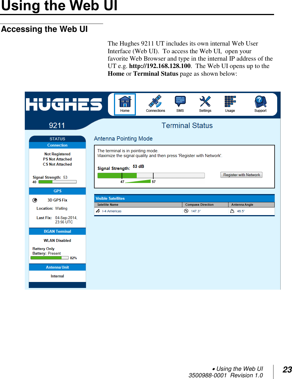  Using the Web UI  3500988-0001  Revision 1.0 23  Using the Web UI Accessing the Web UI The Hughes 9211 UT includes its own internal Web User Interface (Web UI).  To access the Web UI,  open your favorite Web Browser and type in the internal IP address of the UT e.g. http://192.168.128.100.  The Web UI opens up to the Home or Terminal Status page as shown below:      