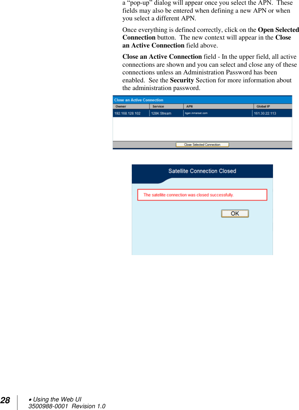 28  Using the Web UI 3500988-0001  Revision 1.0  a “pop-up” dialog will appear once you select the APN.  These fields may also be entered when defining a new APN or when you select a different APN. Once everything is defined correctly, click on the Open Selected Connection button.  The new context will appear in the Close an Active Connection field above. Close an Active Connection field - In the upper field, all active connections are shown and you can select and close any of these connections unless an Administration Password has been enabled.  See the Security Section for more information about the administration password.      