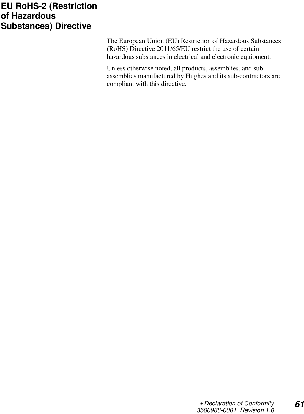  Declaration of Conformity 3500988-0001  Revision 1.0 61  EU RoHS-2 (Restriction of Hazardous Substances) Directive  The European Union (EU) Restriction of Hazardous Substances (RoHS) Directive 2011/65/EU restrict the use of certain hazardous substances in electrical and electronic equipment.  Unless otherwise noted, all products, assemblies, and sub-assemblies manufactured by Hughes and its sub-contractors are compliant with this directive.   