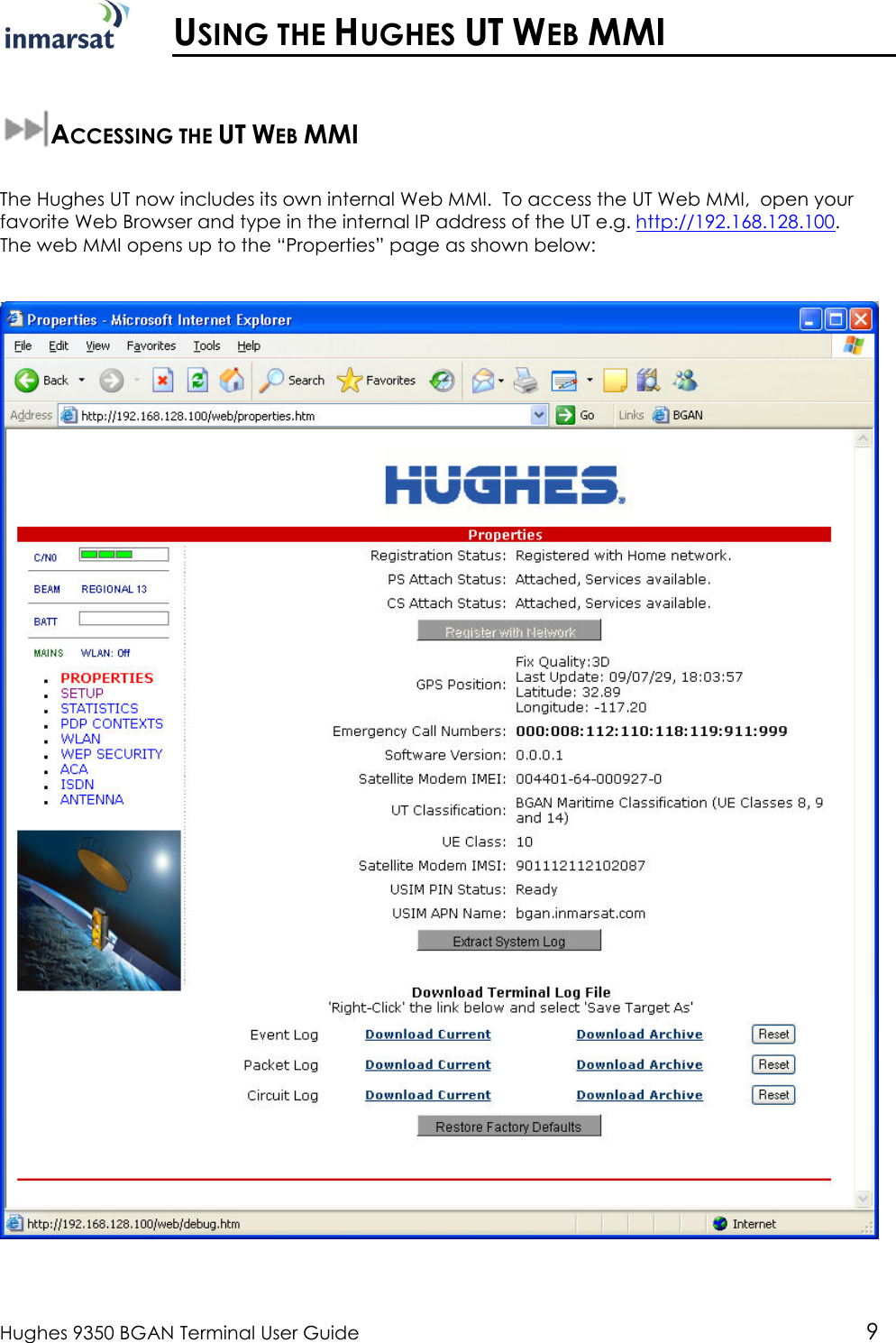  Hughes 9350 BGAN Terminal User Guide 9   USING THE HUGHES UT WEB MMI  ACCESSING THE UT WEB MMI  The Hughes UT now includes its own internal Web MMI.  To access the UT Web MMI,  open your favorite Web Browser and type in the internal IP address of the UT e.g. http://192.168.128.100.  The web MMI opens up to the “Properties” page as shown below:  