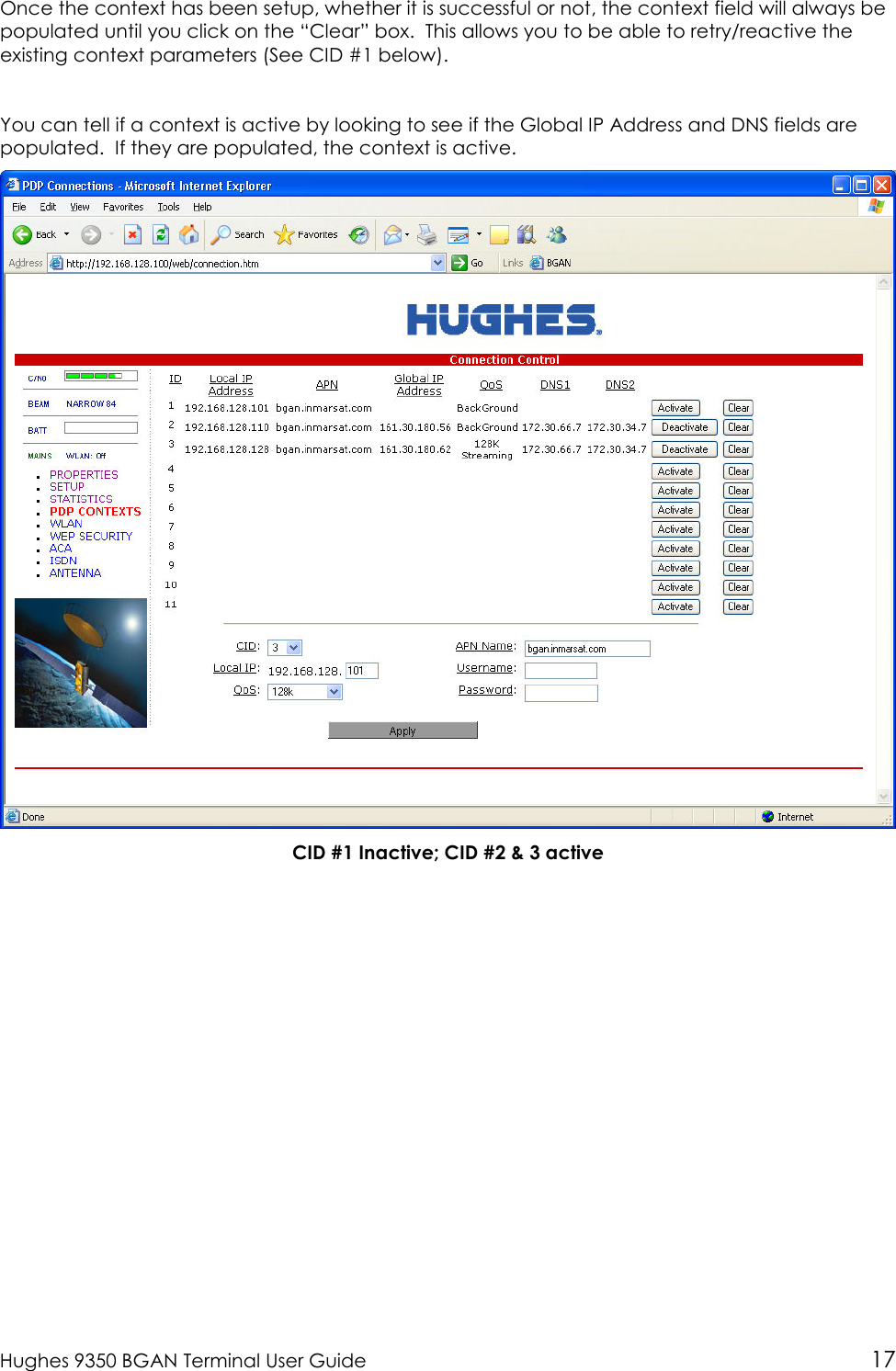  Hughes 9350 BGAN Terminal User Guide 17  Once the context has been setup, whether it is successful or not, the context field will always be populated until you click on the “Clear” box.  This allows you to be able to retry/reactive the existing context parameters (See CID #1 below).  You can tell if a context is active by looking to see if the Global IP Address and DNS fields are populated.  If they are populated, the context is active.  CID #1 Inactive; CID #2 &amp; 3 active 