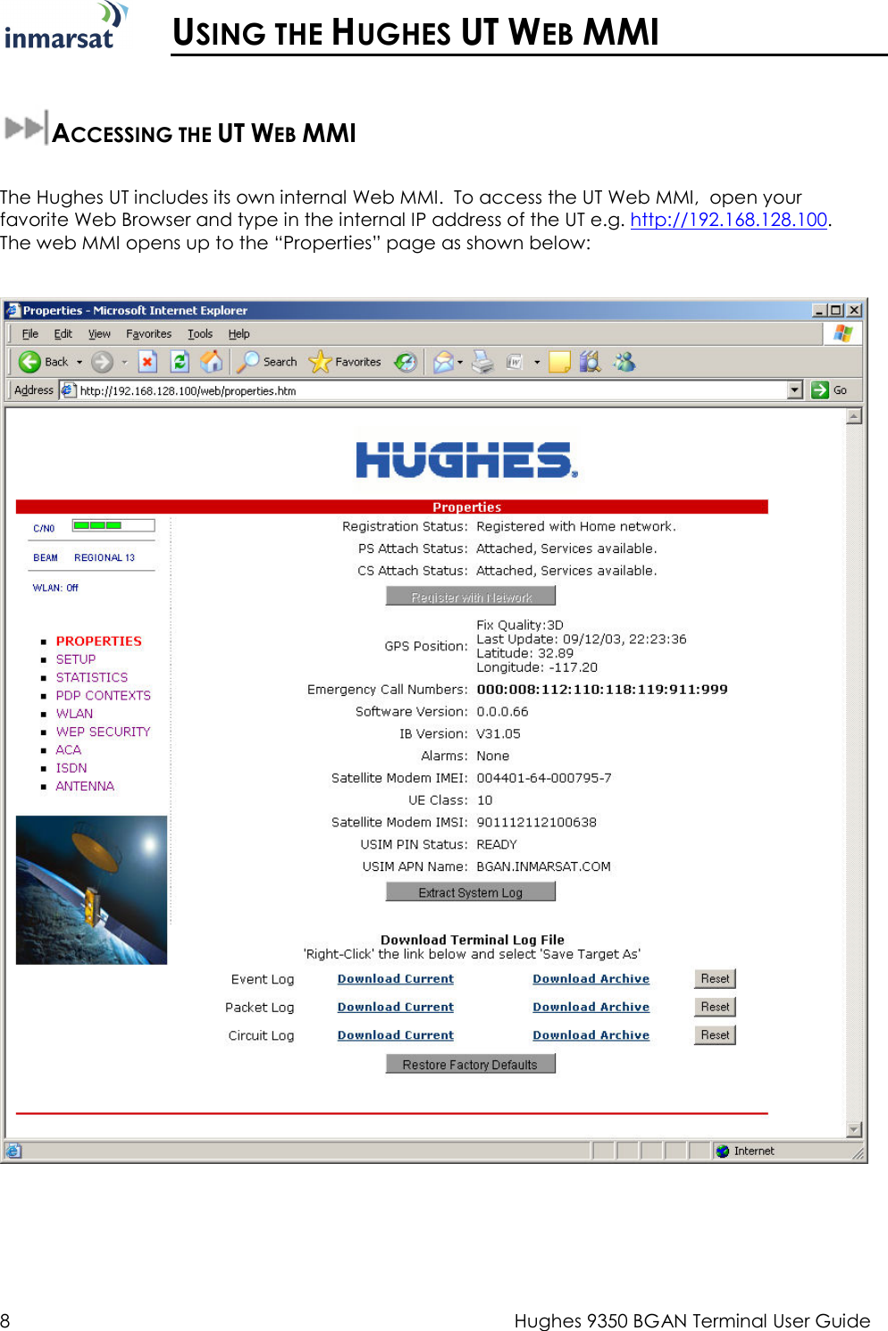  8  Hughes 9350 BGAN Terminal User Guide   USING THE HUGHES UT WEB MMI  ACCESSING THE UT WEB MMI  The Hughes UT includes its own internal Web MMI.  To access the UT Web MMI,  open your favorite Web Browser and type in the internal IP address of the UT e.g. http://192.168.128.100.  The web MMI opens up to the “Properties” page as shown below:       