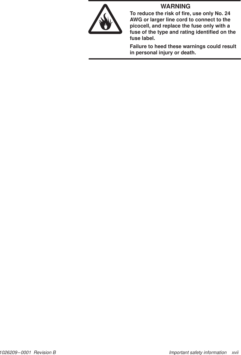 1026209–0001  Revision B Important safety information    xviiWARNINGTo reduce the risk of fire, use only No. 24AWG or larger line cord to connect to thepicocell, and replace the fuse only with afuse of the type and rating identified on thefuse label.Failure to heed these warnings could resultin personal injury or death.