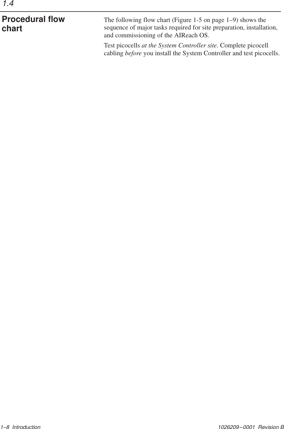 1026209–0001  Revision B 1–8  IntroductionThe following flow chart (Figure 1-5 on page 1–9) shows thesequence of major tasks required for site preparation, installation,and commissioning of the AIReach OS.Test picocells at the System Controller site. Complete picocellcabling before you install the System Controller and test picocells.1.4Procedural flowchart