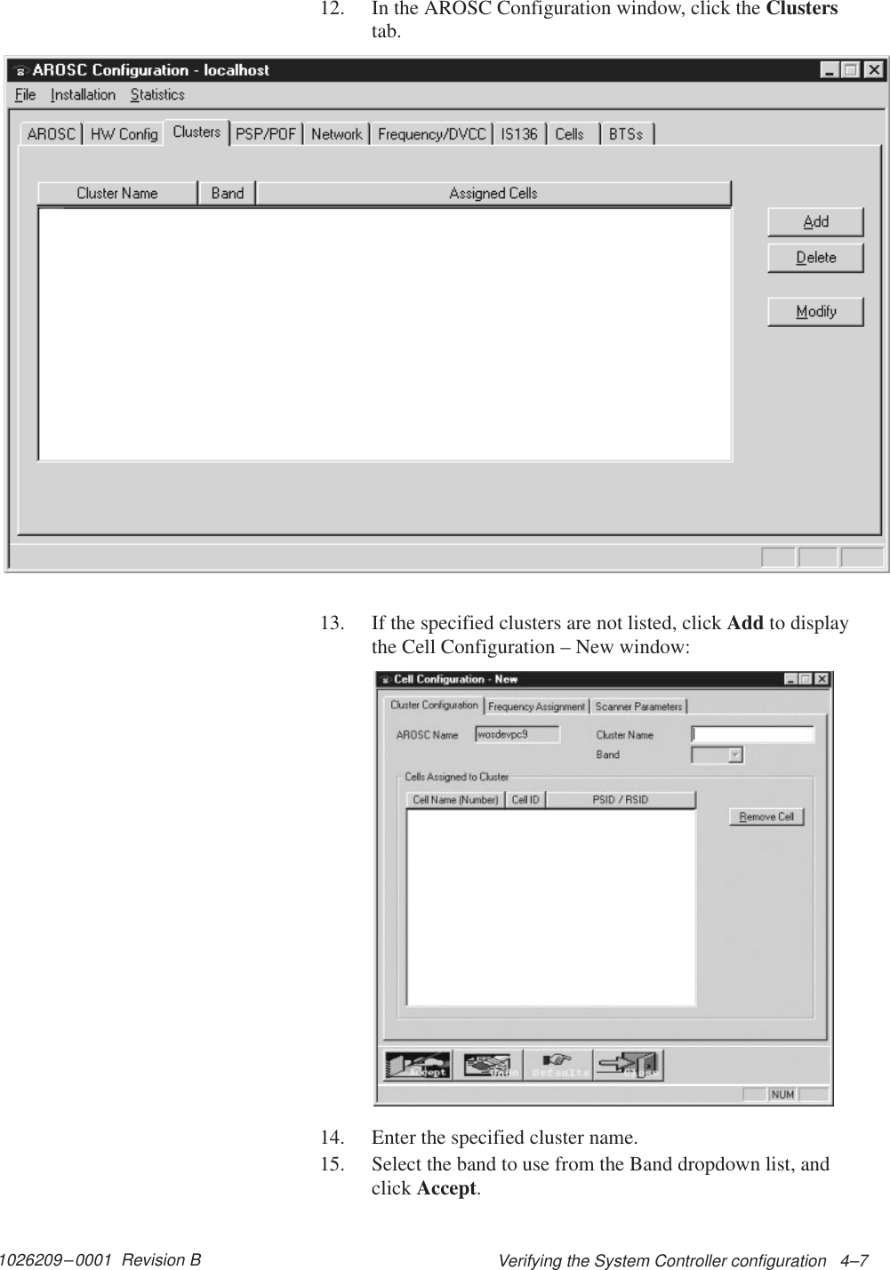 1026209–0001  Revision B Verifying the System Controller configuration   4–712. In the AROSC Configuration window, click the Clusterstab.13. If the specified clusters are not listed, click Add to displaythe Cell Configuration – New window:14. Enter the specified cluster name.15. Select the band to use from the Band dropdown list, andclick Accept.