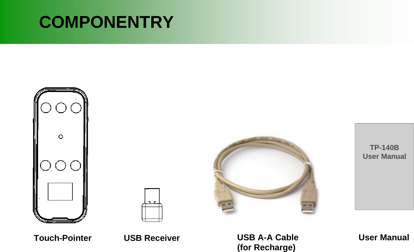 Touch-PointerCOMPONENTRYUSB Receiver USB A-A Cable(for Recharge)TP-140BUser ManualUser Manual